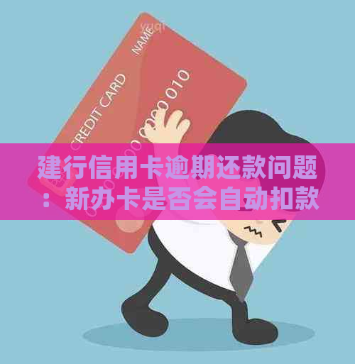 建行信用卡逾期还款问题：新办卡是否会自动扣款？