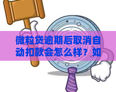 微粒贷逾期后取消自动扣款会怎么样？如何处理？