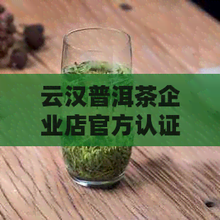 云汉普洱茶企业店官方认证：保证100%正品普洱茶