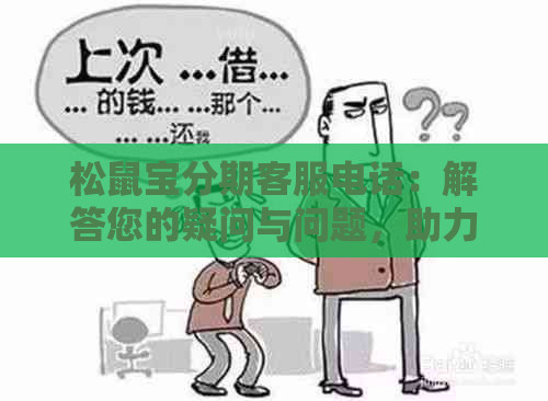 松鼠宝分期客服电话：解答您的疑问与问题，助力您的购物体验