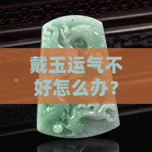 戴玉运气不好怎么办？如何提升运势？