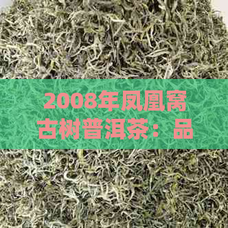 2008年凤凰窝古树普洱茶：品种、年份、产地、质量、泡法与品鉴全方位解析