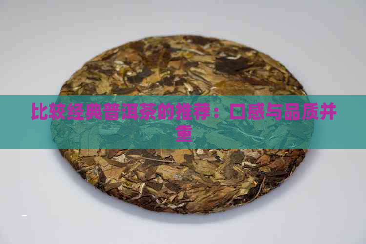 比较经典普洱茶的推荐：口感与品质并重