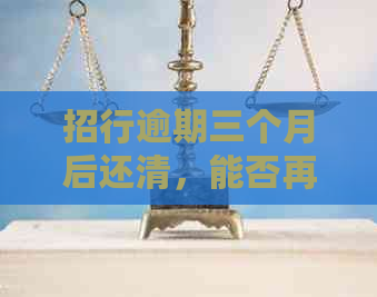 招行逾期三个月后还清，能否再申请信用卡？安全吗？