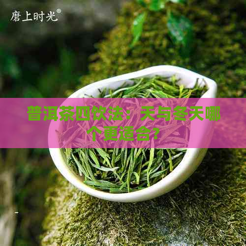 普洱茶四饮法：天与冬天哪个更适合？