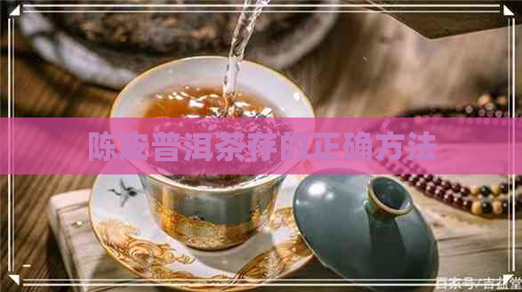 陈皮普洱茶存的正确方法