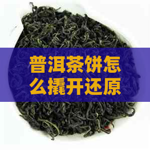 普洱茶饼怎么撬开还原方法