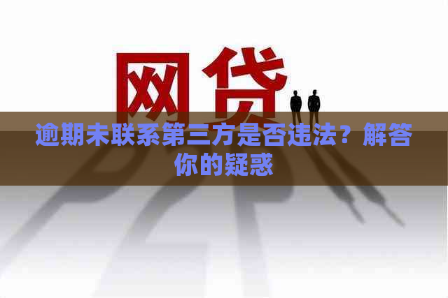 逾期未联系第三方是否违法？解答你的疑惑