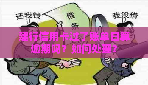 建行信用卡过了账单日算逾期吗？如何处理？