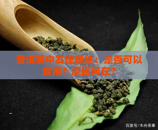 普洱茶中发现螺丝：是否可以食用？原因何在？