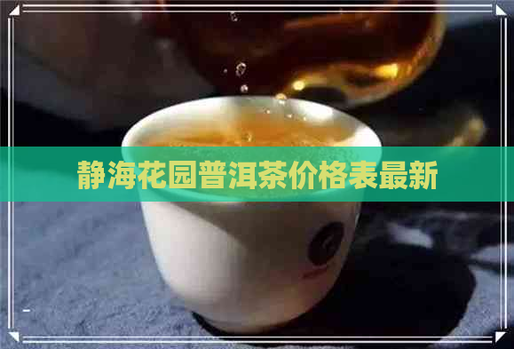 静海花园普洱茶价格表最新