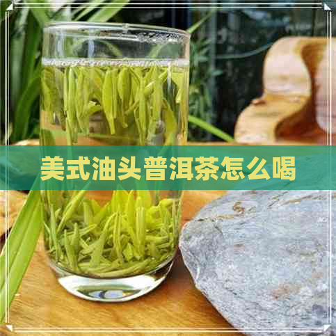 美式油头普洱茶怎么喝