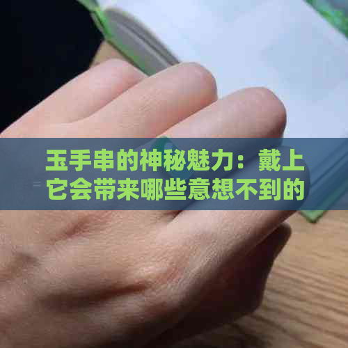 玉手串的神秘魅力：戴上它会带来哪些意想不到的好处？