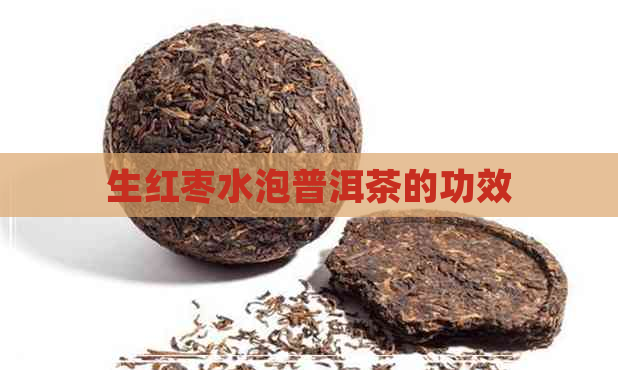 生红枣水泡普洱茶的功效