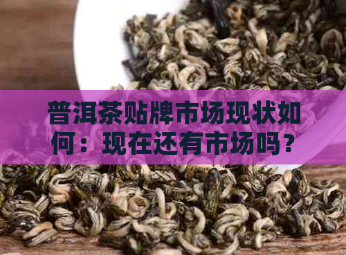 普洱茶贴牌市场现状如何：现在还有市场吗？