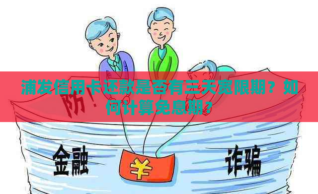 浦发信用卡还款是否有三天宽限期？如何计算免息期？