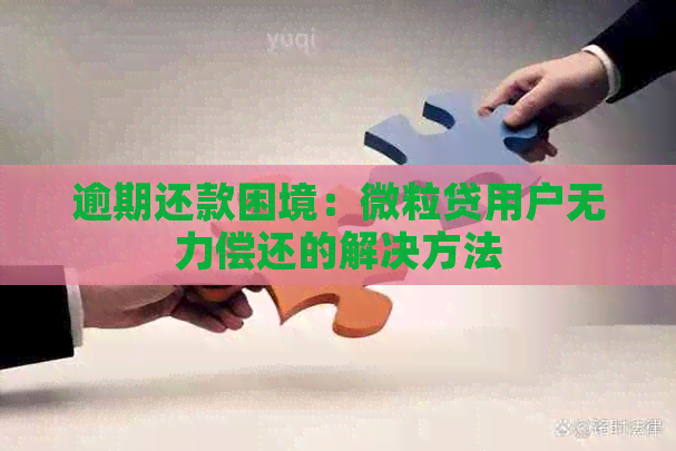 逾期还款困境：微粒贷用户无力偿还的解决方法