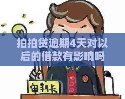 逾期4天对以后的借款有影响吗？安全可靠吗？