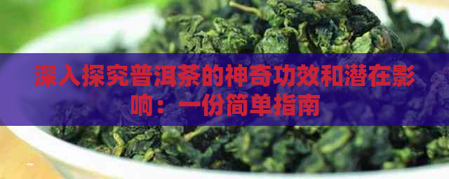 深入探究普洱茶的神奇功效和潜在影响：一份简单指南