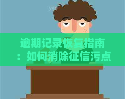 逾期记录恢复指南：如何消除污点并重塑信用形象