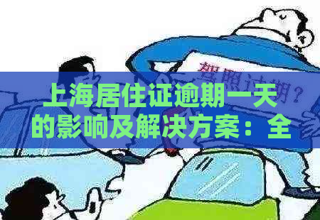 上海居住证逾期一天的影响及解决方案：全面了解逾期后果与应对措