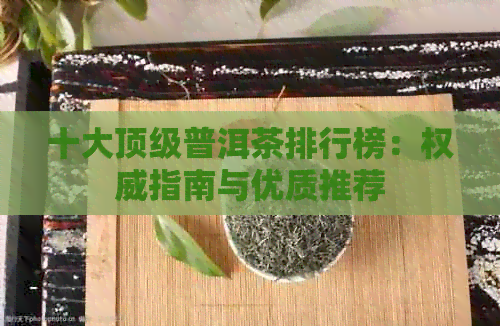 十大顶级普洱茶排行榜：权威指南与优质推荐