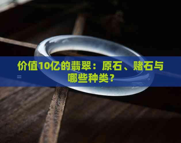 价值10亿的翡翠：原石、石与哪些种类？