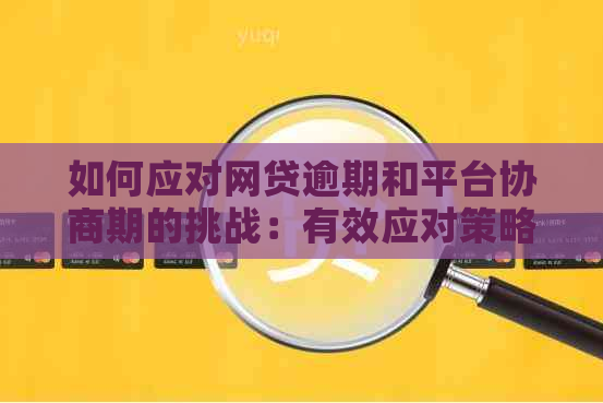 如何应对网贷逾期和平台协商期的挑战：有效应对策略与实战经验分享