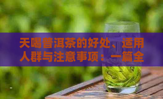 天喝普洱茶的好处、适用人群与注意事项：一篇全面的解答