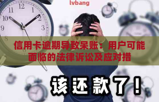 信用卡逾期导致呆账：用户可能面临的法律诉讼及应对措