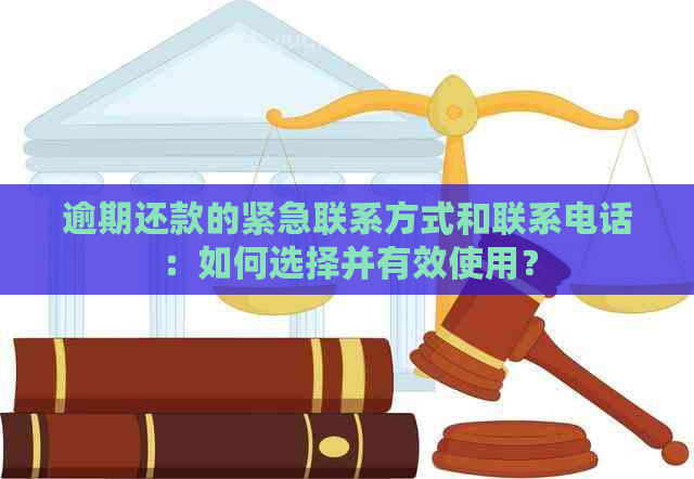 逾期还款的紧急联系方式和联系电话：如何选择并有效使用？