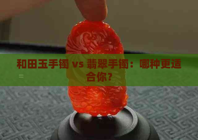 和田玉手镯 vs 翡翠手镯：哪种更适合你？