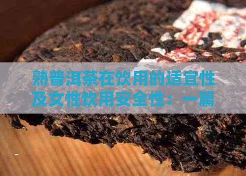 熟普洱茶在饮用的适宜性及女性饮用安全性：一篇详尽解答