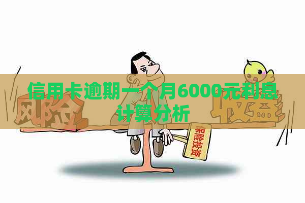 信用卡逾期一个月6000元利息计算分析