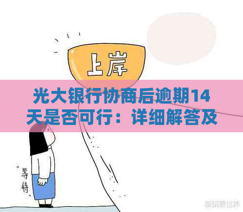 光大银行协商后逾期14天是否可行：详细解答及影响分析