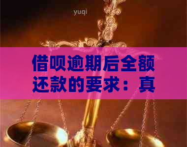 借呗逾期后全额还款的要求：真实性与应对策略