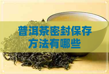 普洱茶密封保存方法有哪些