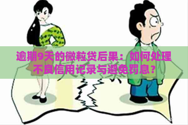 逾期9天的微粒贷后果：如何处理不良信用记录与避免罚息？