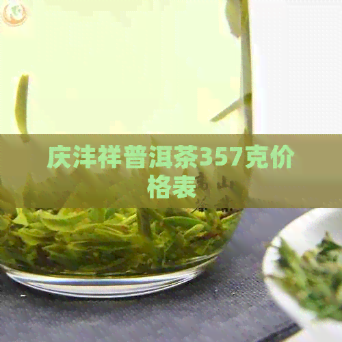 庆沣祥普洱茶357克价格表