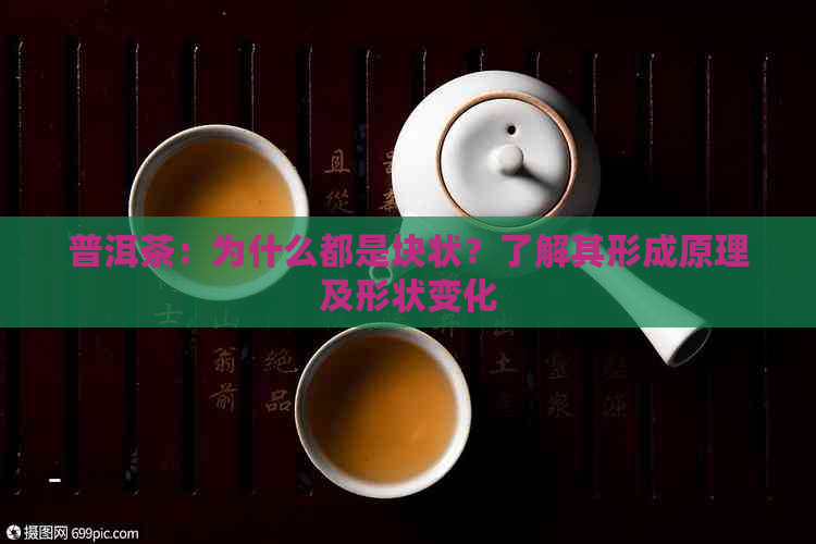 普洱茶：为什么都是块状？了解其形成原理及形状变化