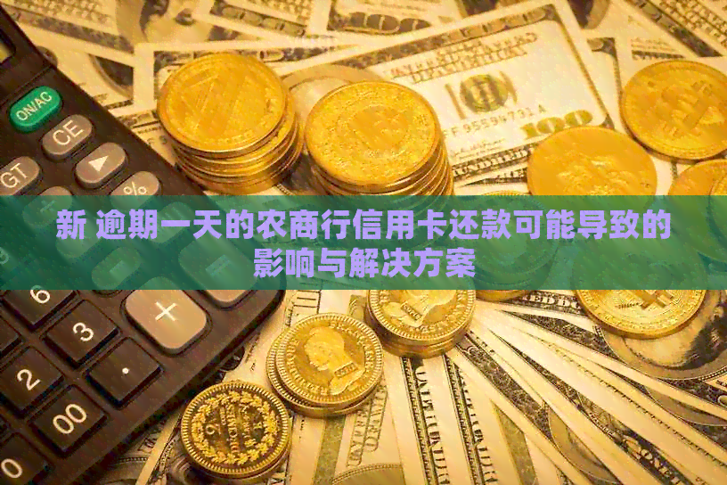 新 逾期一天的农商行信用卡还款可能导致的影响与解决方案