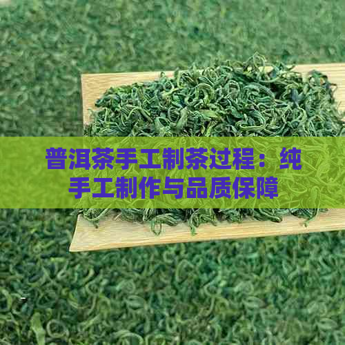 普洱茶手工制茶过程：纯手工制作与品质保障