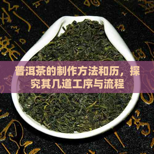 普洱茶的制作方法和历，探究其几道工序与流程