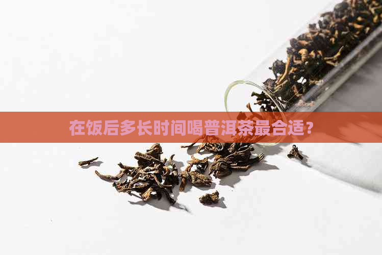 在饭后多长时间喝普洱茶最合适？