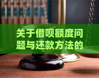 关于借呗额度问题与还款方法的全面解答，帮助您解决还款难题