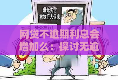 网贷不逾期利息会增加么：探讨无逾期情况下的利息变动