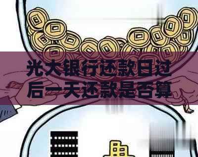 光大银行还款日过后一天还款是否算逾期：解答疑惑与避免逾期策略