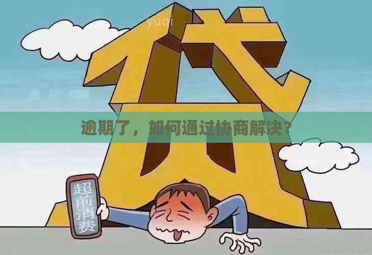 逾期了，如何通过协商解决？