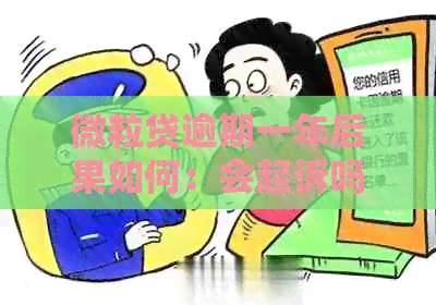 微粒贷逾期一年后果如何：会起诉吗？还能继续使用吗？