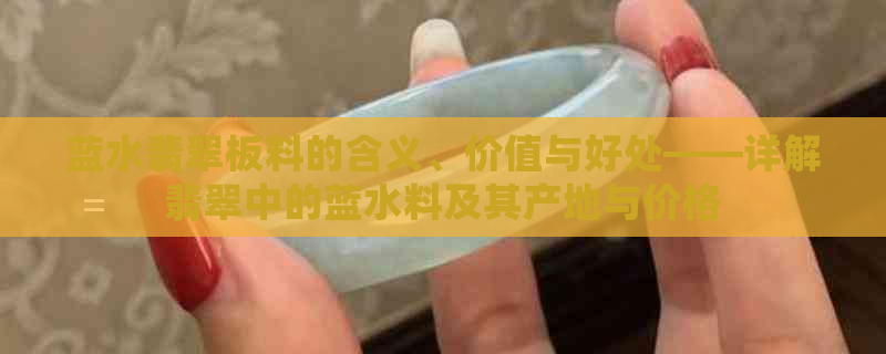 蓝水翡翠板料的含义、价值与好处——详解翡翠中的蓝水料及其产地与价格